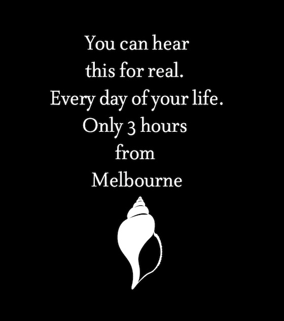 You can hear this for real. Every day of your life. Only 3 hours from Melbourne.